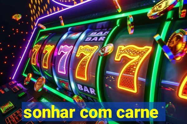 sonhar com carne